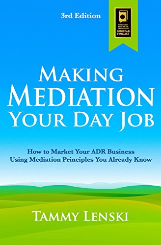 9780990332725: Making Mediation Your Day Job: How to Market Your ADR Business Using Mediation Principles You Already Know