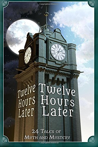 Imagen de archivo de Twelve Hours Later: 24 Tales of Myth and Mystery a la venta por Recycle Bookstore