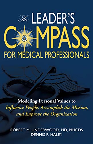 Stock image for The Leader's Compass for Medical Professionals: Modeling Personal Values to Influence People, Accomplish the Mission, and Improve the Organization for sale by GF Books, Inc.