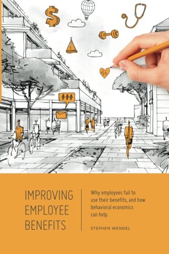 Stock image for Improving Employee Benefits: Why Employees Fail to Use Their Benefits and How Behavioral Economics Can Help for sale by SecondSale