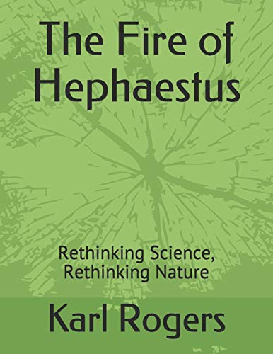 Beispielbild fr The Fire of Hephaestus: Rethinking Science, Rethinking Nature zum Verkauf von Books From California