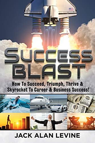 Imagen de archivo de Success Blast: How to Succeed, Triumph, Thrive & Skyrocket to Career & Business Success! a la venta por Lucky's Textbooks