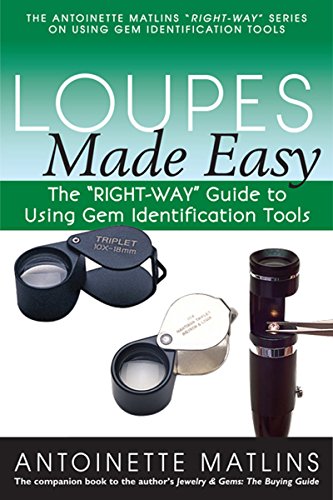 Stock image for Loupes Made Easy: The "RIGHT-WAY" Guide to Using Gem Identification Tools (The Antoinette Matlins "RIGHT-WAY" Series to Using Gem Identification Tools) for sale by Save With Sam
