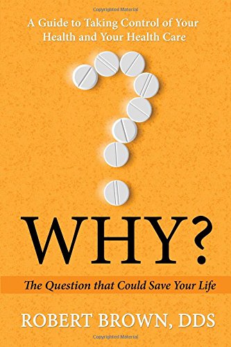 Imagen de archivo de Why?: The Question That Could Save Your Life: A Guide to Taking Control of Your Health and Your Health Care a la venta por HPB Inc.