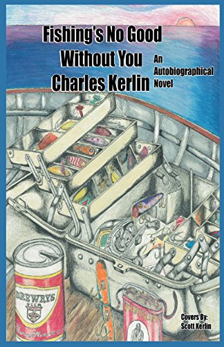 Fishing's No Good Without You: An Autobiographical Novel - Charles Kerlin