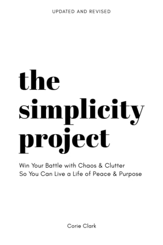 9780990499510: The Simplicity Project: Win Your Battle With Chaos & Clutter So You Can Live a Life of Peace & Purpose