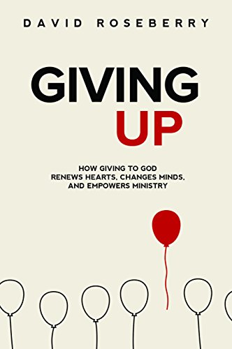 Beispielbild fr Giving Up : How Giving to God Renews Hearts, Changes Minds, and Empowers Ministry zum Verkauf von Better World Books