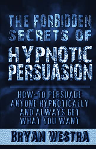 9780990513254: The Forbidden Secrets of Hypnotic Persuasion: How-To Persuade Anyone Hypnotically And Always Get What You Want
