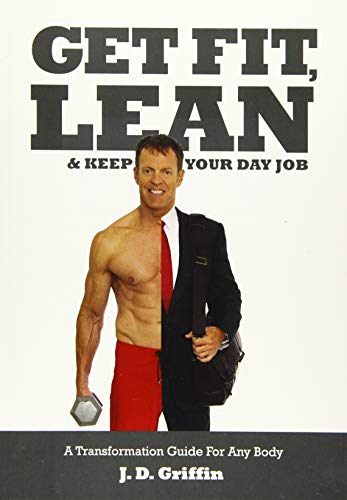 Imagen de archivo de Get Fit, Lean and Keep Your Day Job: A Transformation Guide For Any Body a la venta por Orphans Treasure Box