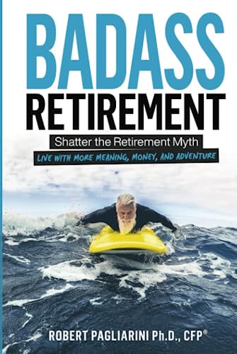 Stock image for Badass Retirement: Shatter the Retirement Myth and Live With More Meaning, Money, and Adventure for sale by GF Books, Inc.