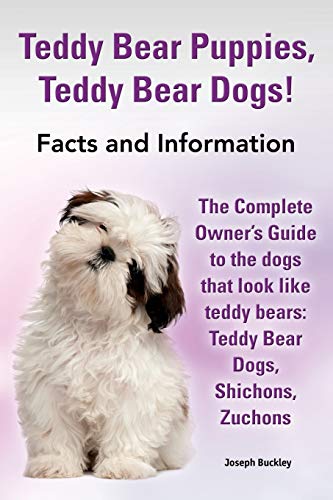 Stock image for Teddy Bear Puppies, Teddy Bear Dogs! Facts and Information. the Complete Owner's Guide to the Dogs That Look Like Teddy Bears: Teddy Bear Dogs, Shicho for sale by HPB Inc.