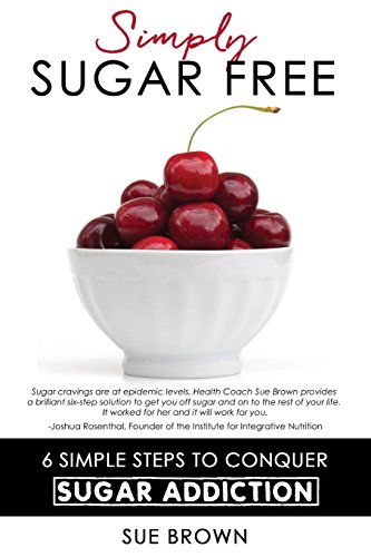 Stock image for Simply Sugar Free: 6 Simple Steps to Conquer Sugar Addiction for sale by ThriftBooks-Atlanta