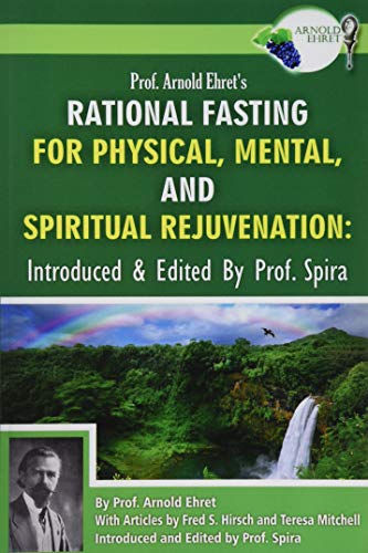 Imagen de archivo de Prof. Arnold Ehret's Rational Fasting for Physical, Mental and Spiritual Rejuvenation: Introduced and Edited by Prof. Spira a la venta por GF Books, Inc.