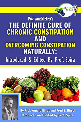 Stock image for Prof. Arnold Ehret's the Definite Cure of Chronic Constipation and Overcoming Constipation Naturally: Introduced & Edited by Prof. Spira for sale by Books Unplugged