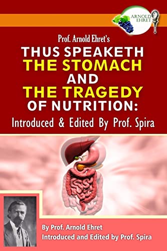 Imagen de archivo de Prof. Arnold Ehret's Thus Speaketh the Stomach and the Tragedy of Nutrition: Introduced and Edited by Prof. Spira a la venta por Books Unplugged
