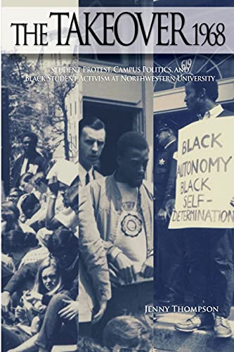 Imagen de archivo de The Takeover 1968 : Student Protest, Campus Politics, and Black Student Activism at Northwestern University a la venta por Better World Books