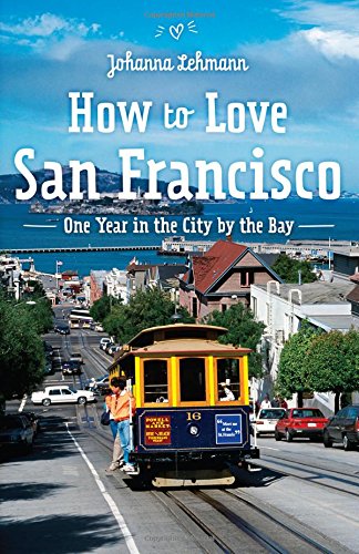 Beispielbild fr How to love San Francisco: One year in the City by the Bay zum Verkauf von medimops