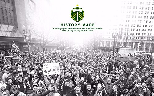 9780990667193: History Made: A Photographic Celebration of the Portland Timbers 2015 Championship MLS Season