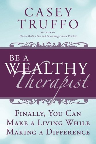 Beispielbild fr Be A Wealthy Therapist: Finally, You Can Make a Living While Making a Difference zum Verkauf von ThriftBooks-Dallas