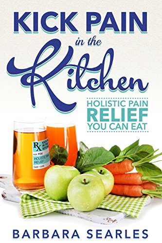 Stock image for Kick Pain in the Kitchen: Holistic Pain Relief You Can Eat for sale by ThriftBooks-Atlanta
