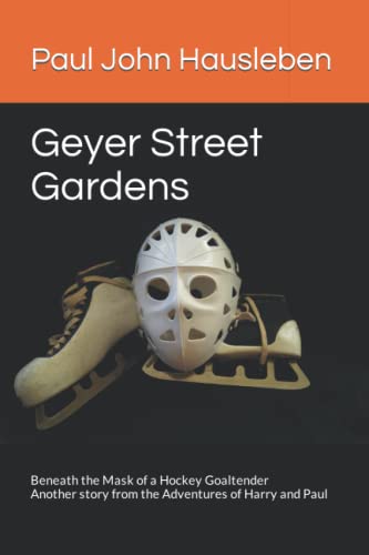 Beispielbild fr Geyer Street Gardens: Beneath the Mask of a Hockey Goaltender. Another story from the Adventures of Harry and Paul zum Verkauf von Lucky's Textbooks