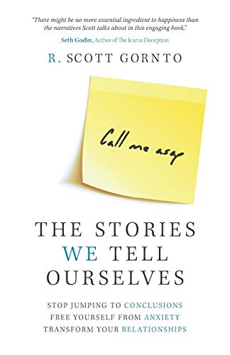 Stock image for The Stories We Tell Ourselves: Stop Jumping to Conclusions. Free Yourself from Anxiety. Transform Your Relationships. for sale by Indiana Book Company