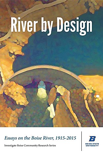 Imagen de archivo de River by Design: Essays on the Boise River, 1915-2015 (Standard Edition) a la venta por Idaho Youth Ranch Books