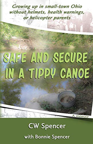 Stock image for Safe and Secure in a Tippy Canoe: Growing up in small-town Ohio without helmets, health warnings, or helicopter parents for sale by SecondSale