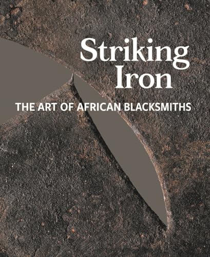 Stock image for Striking Iron The Art of African Blacksmiths for sale by Lakeside Books