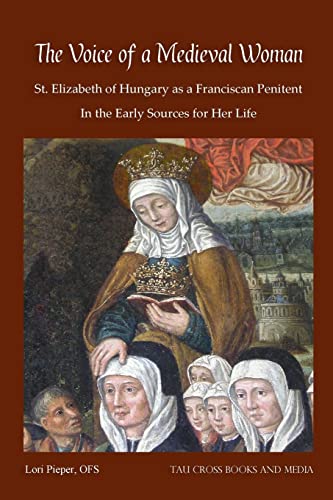 9780990775645: The Voice of a Medieval Woman: St. Elizabeth of Hungary as a Franciscan Penitent in the Early Sources for Her Life