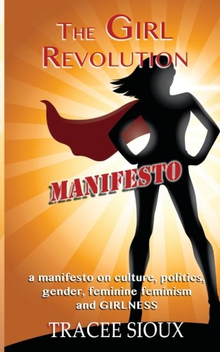 Stock image for The Girl Revolution Manifesto: a Manifesto on culture, politics, gender, feminine feminism and GIRLNESS for sale by Revaluation Books