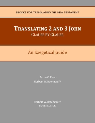 9780990779704: Translating 2 and 3 John Clause By Clause: An Exegetical Guide (eBooks for Translating the New Testament)