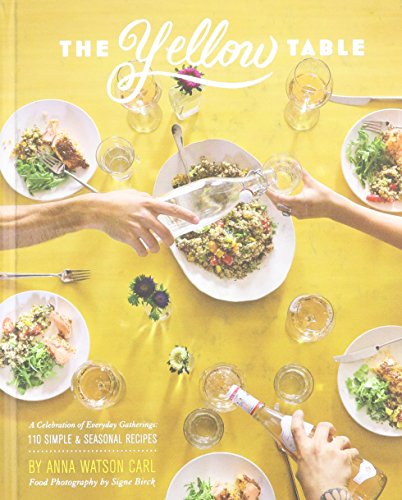 9780990786009: The Yellow Table: A Celebration of Everyday Gatherings (110 Simple & Seasonal Recipes)