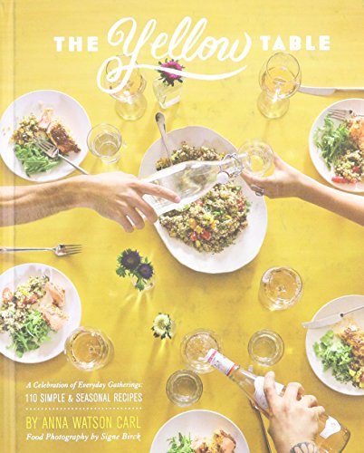 Stock image for The Yellow Table: A Celebration of Everyday Gatherings (110 Simple & Seasonal Recipes) Anna Watson Carl and Signe Birck for sale by Orphans Treasure Box