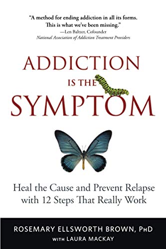 Stock image for Addiction Is the Symptom: Heal the Cause and Prevent Relapse with 12 Steps That Really Work for sale by The Unskoolbookshop