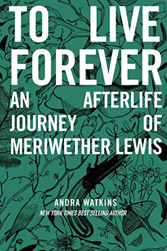 Stock image for To Live Forever : An Afterlife Journey of Meriwether Lewis for sale by Better World Books