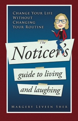 Beispielbild fr The Noticer's Guide To Living And Laughing: Change Your Life Without Changing Your Routine zum Verkauf von Wonder Book