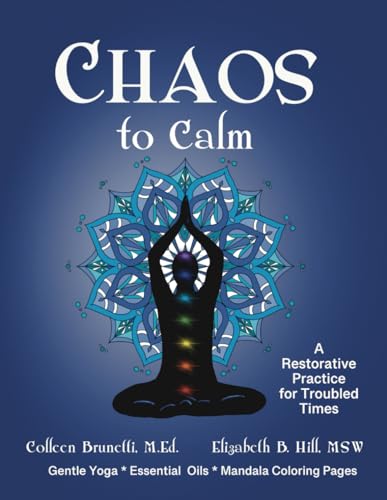 9780990884293: Chaos to Calm: A restorative practice for troubled times with gentle yoga, chakra balancing, essential oils as aroma therapy, mandala coloring pages