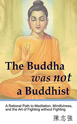 Beispielbild fr The Buddha was not a Buddhist: A Rational Path to Meditation, Mindfulness, and the Art of Fighting without Fighting zum Verkauf von Books Unplugged