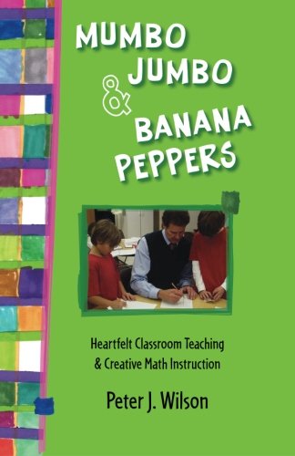 9780990933007: Mumbo Jumbo & Banana Peppers: Heartfelt Classroom Teaching & Creative Math Instruction