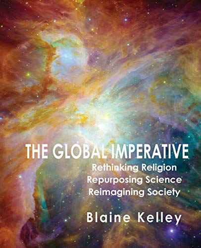 9780990996194: The Global Imperative: Rethinking Religion, Repurposing Science, Reimagining Society