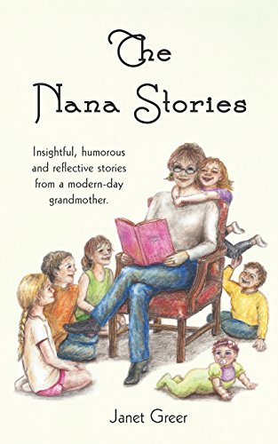 9780991006014: The Nana Stories: Insightful, humorous and reflective stories from a modern-day Grandmother