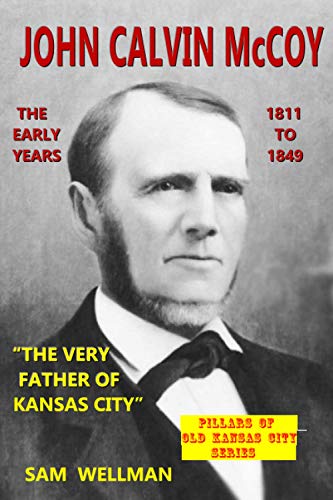 Imagen de archivo de John Calvin McCoy: The Early Years 1811-1849 (Pillars of Old Kansas City) a la venta por Lucky's Textbooks