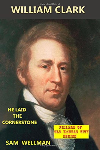 Imagen de archivo de William Clark: He laid the Cornerstone (Pillars of Old Kansas City) a la venta por Revaluation Books