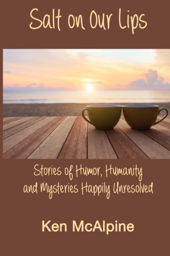 Beispielbild fr Salt on Our Lips: Stories of Humor, Humanity and Mysteries Happily Unresolved zum Verkauf von Your Online Bookstore