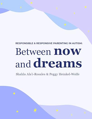 Stock image for Responsible and Responsive Parenting in Autism: Between Now and Dreams [Paperback] Shahla Alai-Rosales; Peggy Heinkel-Wolfe; Ashleigh Imus and Melissa Deperi for sale by Lakeside Books