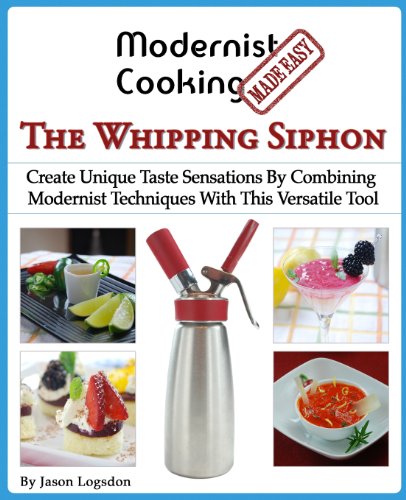 

Modernist Cooking Made Easy: The Whipping Siphon: Create Unique Taste Sensations By Combining Modernist Techniques With This Versatile Tool