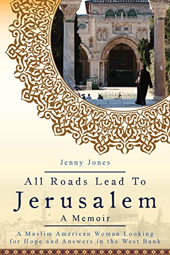 9780991069958: All Roads Lead to Jerusalem: An American Muslim Mom's Search for Meaning in the Holy Land: A Muslim American Woman Looking for Hope and Answers in the West Bank