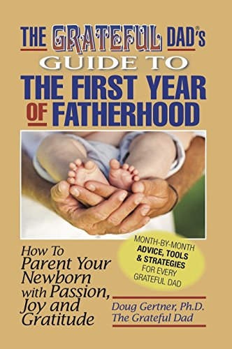 Beispielbild fr The Grateful Dad's Guide to the First Year of Fatherhood: How to Parent Your Newborn with Passion, Joy and Gratitude zum Verkauf von ThriftBooks-Dallas