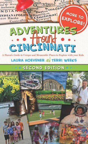 

Adventures Around Cincinnati: A Parent's Guide to Unique and Memorable Places to Explore with your Kids (2nd ed.)